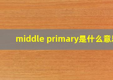 middle primary是什么意思